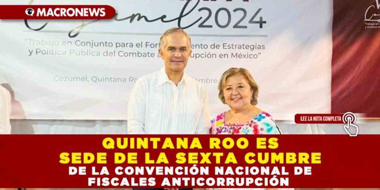 QUINTANA ROO ES SEDE DE LA SEXTA CUMBRE DE LA CONVENCIÓN NACIONAL DE FISCALES ANTICORRUPCIÓN