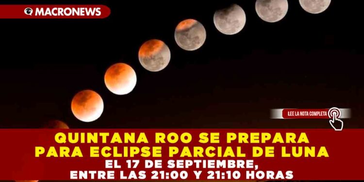 QUINTANA ROO SE PREPARA PARA ECLIPSE PARCIAL DE LUNA EL 17 DE SEPTIEMBRE, ENTRE LAS 21:00 Y 21:10 HORAS