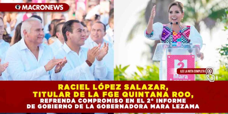 RACIEL LÓPEZ SALAZAR, TITULAR DE LA FGE QUINTANA ROO, REFRENDA COMPROMISO EN EL 2° INFORME DE GOBIERNO DE LA GOBERNADORA MARA LEZAMA