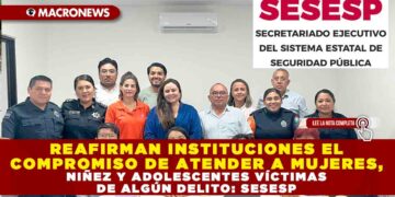 REAFIRMAN INSTITUCIONES EL COMPROMISO DE ATENDER A MUJERES, NIÑEZ Y ADOLESCENTES VÍCTIMAS DE ALGÚN DELITO: SESESP