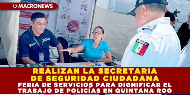 REALIZAN LA SECRETARIA DE SEGURIDAD CIUDADANA FERIA DE SERVICIOS PARA DIGNIFICAR EL TRABAJO DE POLICÍAS EN QUINTANA ROO