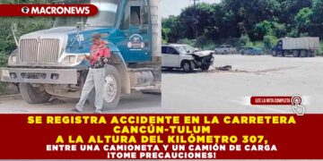 SE REGISTRA ACCIDENTE EN LA CARRETERA CANCÚN-TULUM A LA ALTURA DEL KILÓMETRO 307, ENTRE UNA CAMIONETA Y UN CAMIÓN DE CARGA ¡TOME PRECAUCIONES!