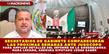 SECRETARIOS DE GABINETE COMPARECERÁN LAS PRÓXIMAS SEMANAS ANTE JUGOCOPO PARA AMPLIAR DETALLES DEL INFORME DE LA GOBERNADORA MARA LEZAMA, ASEGURA DIPUTADO JORGE SANÉN