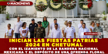 INICIAN LAS FIESTAS PATRIAS 2024 EN CHETUMAL CON EL IZAMIENTO DE LA BANDERA NACIONAL MEXICANA Y EL DEPÓSITO DE UNA OFRENDA FLORAL