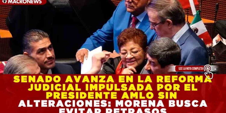 SENADO AVANZA EN LA REFORMA JUDICIAL IMPULSADA POR AMLO SIN ALTERACIONES: MORENA BUSCA EVITAR RETRASOS