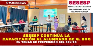 SESESP CONTINÚA LA CAPACITACIÓN AL ALUMNADO DE QUINTANA ROO EN TEMAS DE PREVENCIÓN DEL DELITO