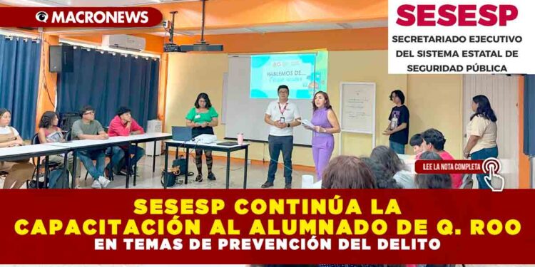 SESESP CONTINÚA LA CAPACITACIÓN AL ALUMNADO DE QUINTANA ROO EN TEMAS DE PREVENCIÓN DEL DELITO
