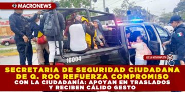 SECRETARIA DE SEGURIDAD CIUDADANA DE QUINTANA ROO REFUERZA COMPROMISO CON LA CIUDADANÍA: APOYAN EN TRASLADOS Y RECIBEN CÁLIDO GESTO