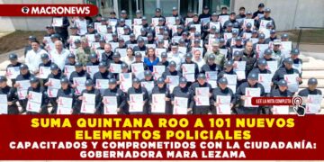 SUMA QUINTANA ROO A 101 NUEVOS ELEMENTOS POLICIALES CAPACITADOS Y COMPROMETIDOS CON LA CIUDADANÍA: GOBERNADORA MARA LEZAMA