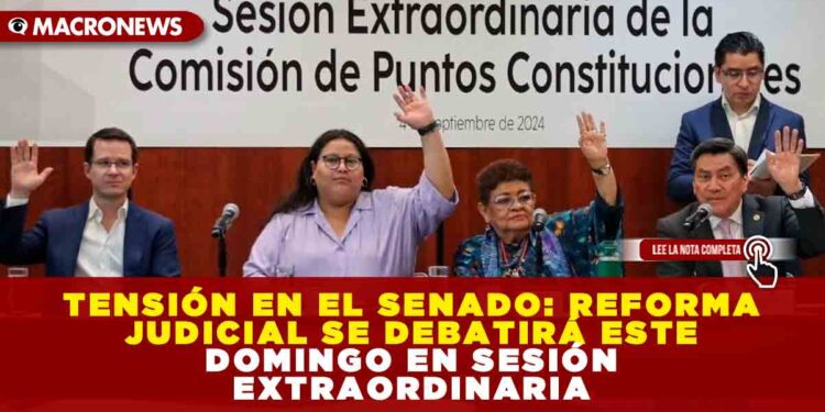 TENSIÓN EN EL SENADO: REFORMA JUDICIAL SE DEBATIRÁ ESTE DOMINGO EN SESIÓN EXTRAORDINARIA