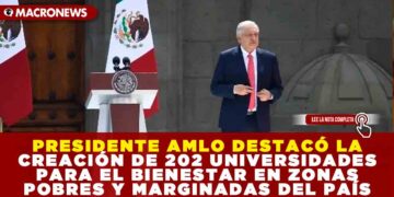 PRESIDENTE AMLO DESTACÓ LA CREACIÓN DE 202 UNIVERSIDADES PARA EL BIENESTAR EN ZONAS POBRES Y MARGINADAS DEL PAÍS