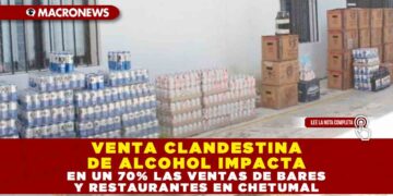 VENTA CLANDESTINA DE ALCOHOL IMPACTA EN UN 70% LAS VENTAS DE BARES Y RESTAURANTES EN CHETUMAL