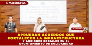 APRUEBAN ACUERDOS QUE FORTALECEN LA INFRAESTRUCTURA Y ACCIONES SOCIALES EN EL AYUNTAMIENTO DE SOLIDARIDAD