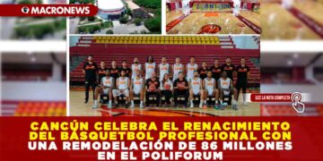 CANCÚN CELEBRA EL RENACIMIENTO DEL BÁSQUETBOL PROFESIONAL CON UNA REMODELACIÓN DE 86 MILLONES EN EL POLIFORUM