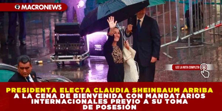 PRESIDENTA ELECTA CLAUDIA SHEINBAUM ARRIBA A LA CENA DE BIENVENIDA CON MANDATARIOS INTERNACIONALES PREVIO A SU TOMA DE POSESIÓN
