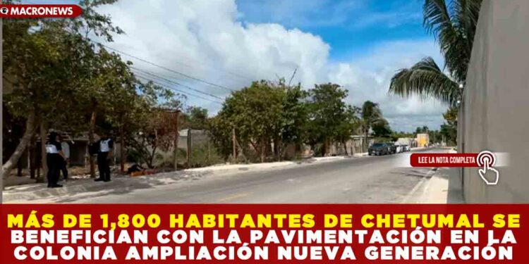 MÁS DE 1,800 HABITANTES DE CHETUMAL SE BENEFICIAN CON LA PAVIMENTACIÓN EN LA COLONIA AMPLIACIÓN NUEVA GENERACIÓN