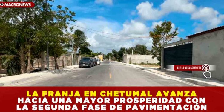 LA FRANJA EN CHETUMAL AVANZA HACIA UNA MAYOR PROSPERIDAD CON LA SEGUNDA FASE DE PAVIMENTACIÓN