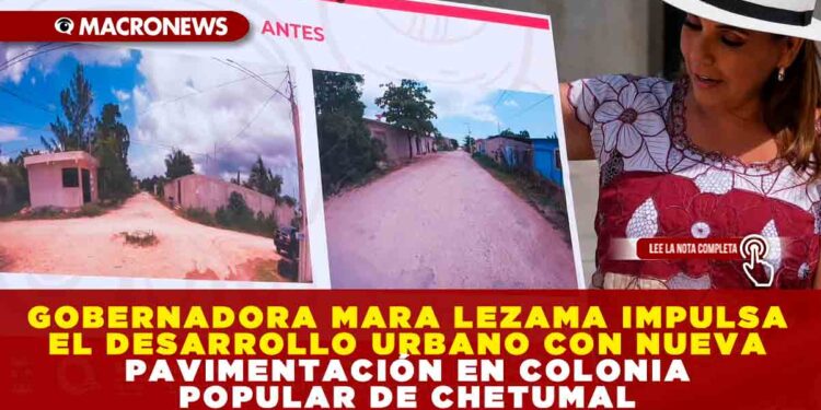 GOBERNADORA MARA LEZAMA IMPULSA EL DESARROLLO URBANO CON NUEVA PAVIMENTACIÓN EN COLONIA POPULAR DE CHETUMAL