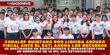 CONALEP QUINTANA ROO LIQUIDA ADEUDO FISCAL ANTE EL SAT; AHORA LOS RECURSOS SE DESTINARÁN EN EQUIPAMIENTO E INFRAESTRUCTURA EN BENEFICIO DE 10 MIL 500 ESTUDIANTES