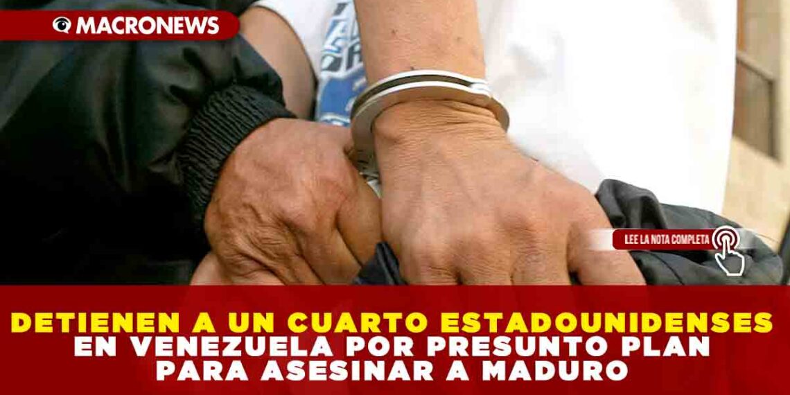DETIENEN A UN CUARTO ESTADOUNIDENSE EN VENEZUELA POR PRESUNTO PLAN PARA ASESINAR A MADURO