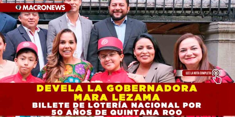 DEVELA LA GOBERNADORA MARA LEZAMA BILLETE DE LOTERÍA NACIONAL POR 50 AÑOS DE QUINTANA ROO