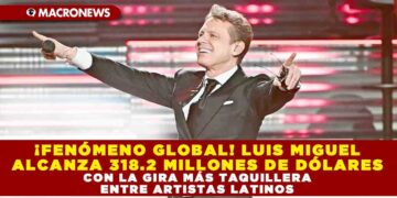 ¡FENÓMENO GLOBAL! LUIS MIGUEL ALCANZA 318.2 MILLONES DE DÓLARES CON LA GIRA MÁS TAQUILLERA ENTRE ARTISTAS LATINOS