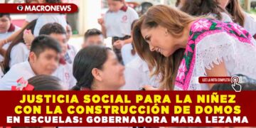 JUSTICIA SOCIAL PARA LA NIÑEZ CON LA CONSTRUCCIÓN DE DOMOS EN ESCUELAS: GOBERNADORA MARA LEZAMA