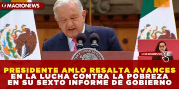 PRESIDENTE AMLO RESALTA AVANCES EN LA LUCHA CONTRA LA POBREZA EN SU SEXTO INFORME DE GOBIERNO