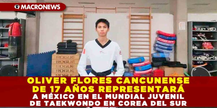 OLIVER FLORES CANCUNENSE DE 17 AÑOS REPRESENTARÁ A MÉXICO EN EL MUNDIAL JUVENIL DE TAEKWONDO EN COREA DEL SUR