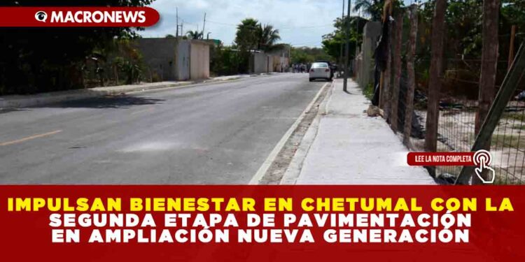 IMPULSAN BIENESTAR EN CHETUMAL CON LA SEGUNDA ETAPA DE PAVIMENTACIÓN EN AMPLIACIÓN NUEVA GENERACIÓN