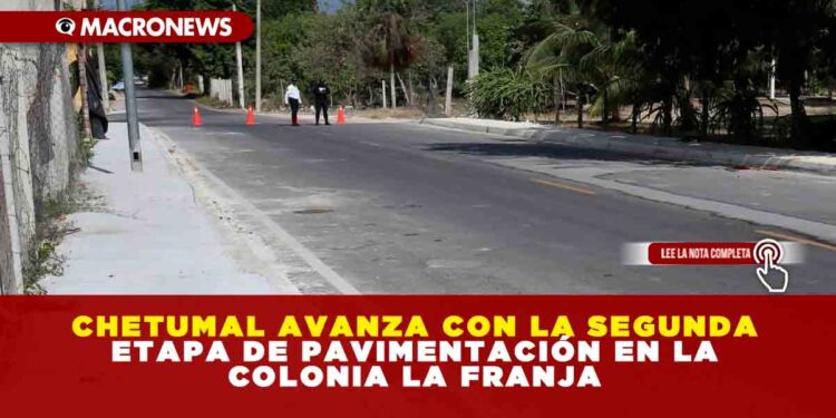 MÁS DE 1,800 BENEFICIADOS CON LA PAVIMENTACIÓN EN AMPLIACIÓN NUEVA GENERACIÓN, CHETUMAL