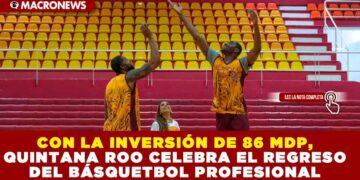 CON LA INVERSIÓN DE 86 MILLONES DE PESOS, QUINTANA ROO CELEBRA EL REGRESO DEL BÁSQUETBOL PROFESIONAL