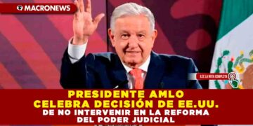 PRESIDENTE AMLO CELEBRA DECISIÓN DE EE.UU. DE NO INTERVENIR EN LA REFORMA DEL PODER JUDICIAL