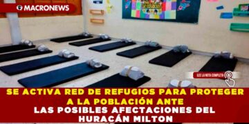 SE ACTIVA RED DE REFUGIOS PARA PROTEGER A LA POBLACIÓN ANTE LAS POSIBLES AFECTACIONES DEL HURACÁN MILTON