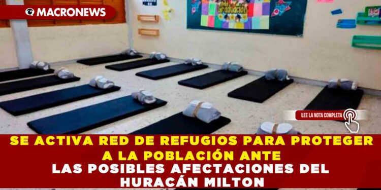 SE ACTIVA RED DE REFUGIOS PARA PROTEGER A LA POBLACIÓN ANTE LAS POSIBLES AFECTACIONES DEL HURACÁN MILTON