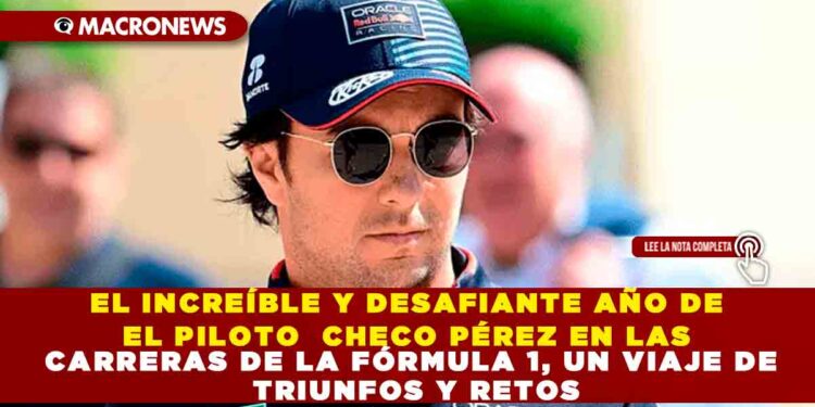 EL INCREÍBLE Y DESAFIANTE AÑO DE EL PILOTO CHECO PÉREZ EN LAS CARRERAS DE LA FÓRMULA 1, UN VIAJE DE TRIUNFOS Y RETOS