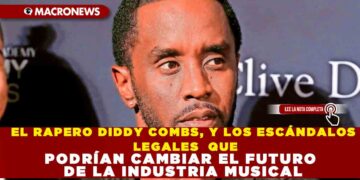 EL RAPERO DIDDY COMBS, Y LOS  ESCÁNDALOS  LEGALES  QUE PODRÍAN CAMBIAR EL FUTURO DE LA INDUSTRIA MUSICAL