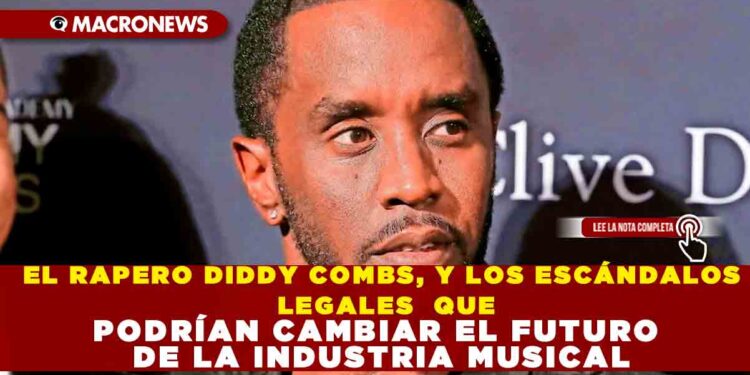EL RAPERO DIDDY COMBS, Y LOS  ESCÁNDALOS  LEGALES  QUE PODRÍAN CAMBIAR EL FUTURO DE LA INDUSTRIA MUSICAL