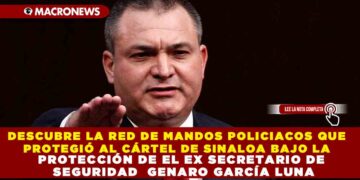 DESCUBRE LA RED DE MANDOS POLICIACOS QUE PROTEGIÓ AL CÁRTEL DE SINALOA BAJO LA PROTECCIÓN DE EL EX SECRETARIO DE SEGURIDAD  GENARO GARCÍA LUNA