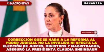 CORRECCIÓN QUE SE HARÁ A LA REFORMA AL PODER JUDICIAL NO LA INVALIDA NI AFECTA LA ELECCIÓN DE JUECES, MINISTROS Y MAGISTRADOS, ASEGURÓ LA PRESIDENTA CLAUDIA SHEINBAUM