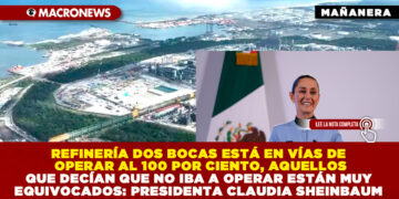REFINERÍA DOS BOCAS ESTÁ EN VÍAS DE OPERAR AL 100 POR CIENTO, AQUELLOS QUE DECÍAN QUE NO IBA A OPERAR ESTÁN MUY EQUIVOCADOS: PRESIDENTA CLAUDIA SHEINBAUM