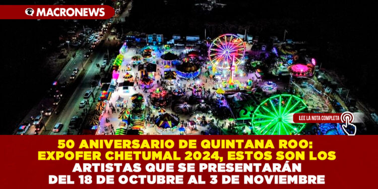 50 ANIVERSARIO DE QUINTANA ROO: EXPOFER CHETUMAL 2024, ESTOS SON LOS ARTISTAS QUE SE PRESENTARÁN DEL 18 DE OCTUBRE AL 3 DE NOVIEMBRE