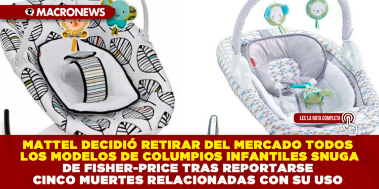 MATTEL DECIDIÓ RETIRAR DEL MERCADO TODOS LOS MODELOS DE COLUMPIOS INFANTILES SNUGA DE FISHER-PRICE TRAS REPORTARSE CINCO MUERTES RELACIONADAS CON SU USO
