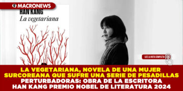 LA VEGETARIANA, NOVELA DE UNA MUJER SURCOREANA QUE SUFRE UNA SERIE DE PESADILLAS PERTURBADORAS: OBRA DE LA ESCRITORA HAN KANG PREMIO NOBEL DE LITERATURA 2024