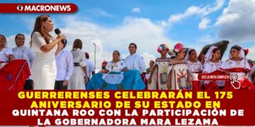 GUERRERENSES CELEBRARÁN EL 175 ANIVERSARIO DE SU ESTADO EN QUINTANA ROO CON LA PARTICIPACIÓN DE LA GOBERNADORA MARA LEZAMA