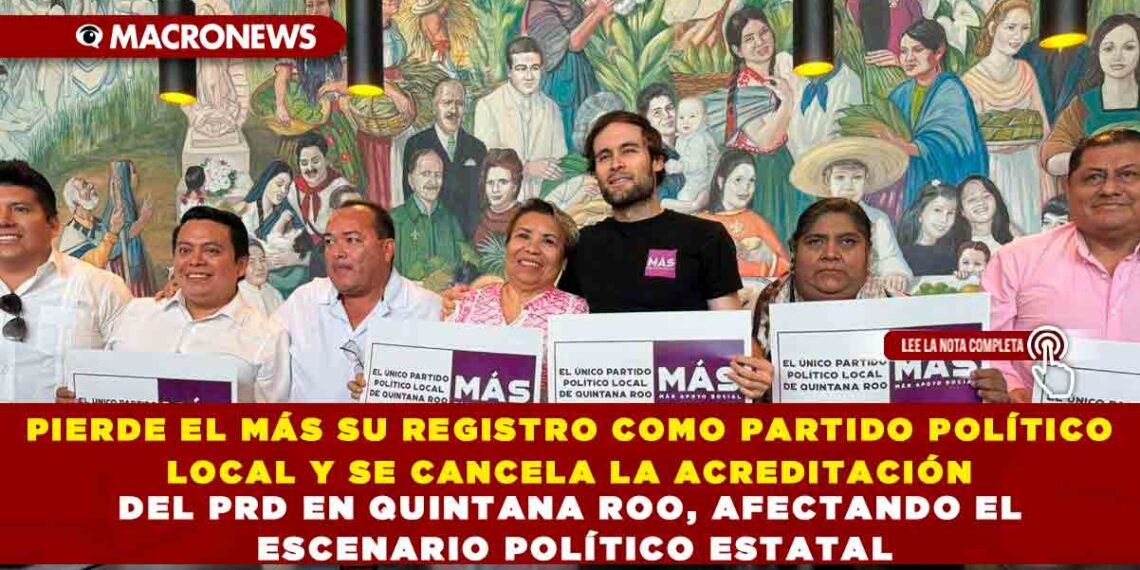 PIERDE EL MÁS SU REGISTRO COMO PARTIDO POLÍTICO LOCAL Y SE CANCELA LA ACREDITACIÓN DEL PRD EN QUINTANA ROO, AFECTANDO EL ESCENARIO POLÍTICO ESTATAL