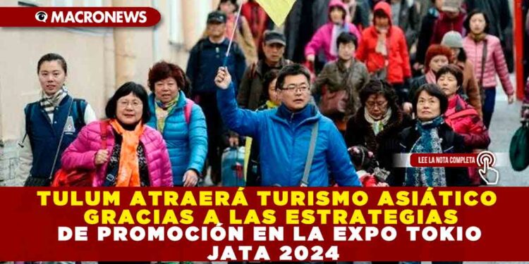 TULUM ATRAERÁ TURISMO ASIÁTICO GRACIAS A LAS ESTRATEGIAS DE PROMOCIÓN EN LA EXPO TOKIO JATA 2024