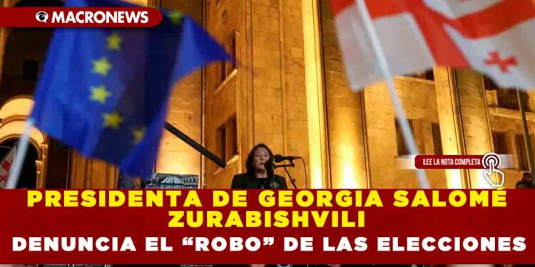 PRESIDENTA DE GEORGIA SALOMÉ ZURABISHVILI DENUNCIA EL “ROBO” DE LAS ELECCIONES