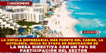 LA CÚPULA EMPRESARIAL MÁS FUERTE DEL CARIBE, LA HOTELERÍA, INICIA SU ETAPA DE RENOVACIÓN DE LA MESA DIRECTIVA CON UN 70% DE PARTICIPACIÓN DEL SECTOR