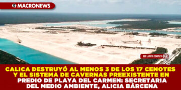 CALICA DESTRUYÓ AL MENOS 3 DE LOS 17 CENOTES Y EL SISTEMA DE CAVERNAS PREEXISTENTE EN PREDIO DE PLAYA DEL CARMEN: SECRETARIA DEL MEDIO AMBIENTE, ALICIA BÁRCENA